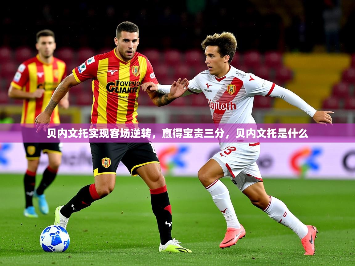 贝内文托实现客场逆转,赢得宝贵三分,贝内文托是什么 第3张