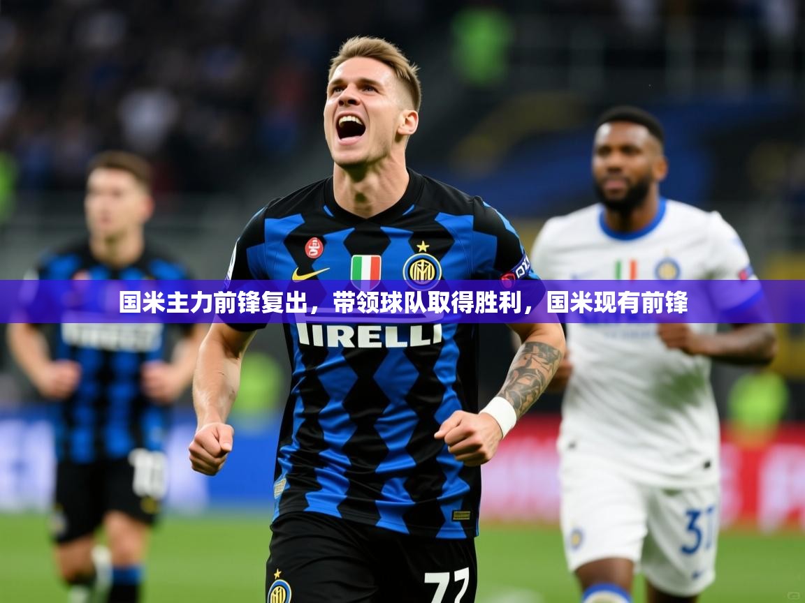 国米主力前锋复出，带领球队取得胜利，国米现有前锋  第1张