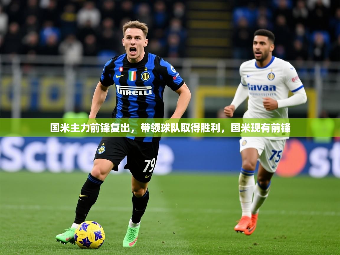 国米主力前锋复出，带领球队取得胜利，国米现有前锋  第2张