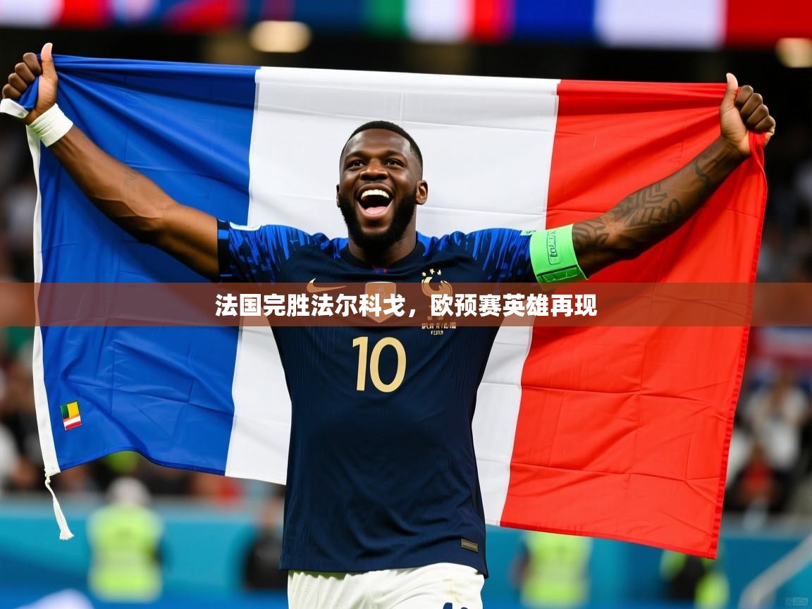 法国完胜法尔科戈,欧预赛英雄再现 第2张